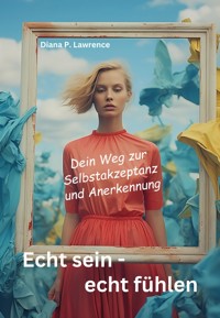Echt sein - echt fühlen - Diana P. Lawrence - E-Book