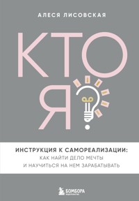 Кто я? Инструкция к самореализации: Как найти дело мечты и научиться на нем зарабатывать - Алеся Лисовская - E-Book