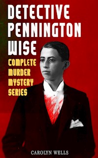 DETECTIVE PENNINGTON WISE - Complete Murder Mystery Series - Carolyn Wells - E-Book