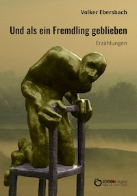 Und als ein Fremdling geblieben - Volker Ebersbach - E-Book