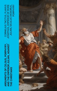 Arguments of Celsus, Porphyry, and the Emperor Julian, Against the Christians - Cornelius Tacitus - E-Book