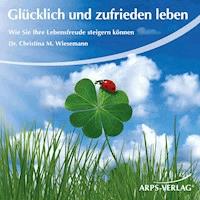 Glücklich und zufrieden leben - Christina M Wiesemann - Hörbuch
