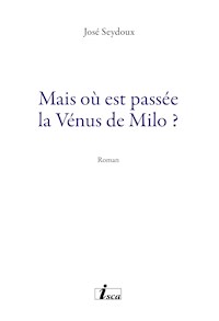 Mais où est passée la Vénus de Milo ? - José Seydoux - E-Book