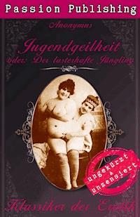 Klassiker der Erotik 38: Jugendgeilheit - oder: Der lasterhafte Jüngling - Anonymus - E-Book