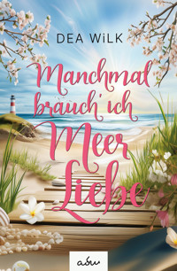 Manchmal brauch' ich Meer Liebe. - DEA WiLK - E-Book