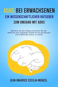 ADHS bei Erwachsenen - Ein wissenschaftlicher Ratgeber zum Umgang mit ADHS - Jean-Maurice Cecilia-Menzel - E-Book