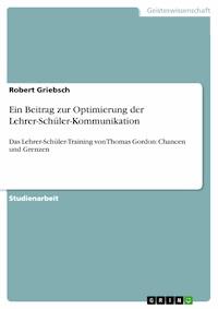 Ein Beitrag zur Optimierung der Lehrer-Schüler-Kommunikation - Robert Griebsch - E-Book