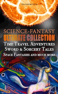 SCIENCE-FANTASY Ultimate Collection: Time Travel Adventures, Sword & Sorcery Tales, Space Fantasies and much more - Otis Adelbert Kline - E-Book