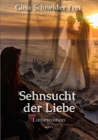 Sehnsucht der Liebe - Gina Schneider Frei - E-Book