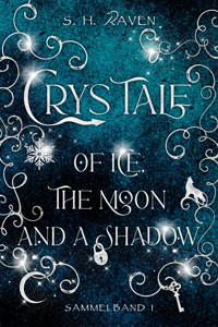Crys Tale of Ice, the Moon and a Shadow: Sammelband 1 - S. H. RAVEN - E-Book