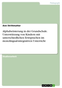 Alphabetisierung in der Grundschule. Unterstützung von Kindern mit unterschiedlichen Erstsprachen im monolingual-integrativen Unterricht - Ann Strittmatter - E-Book