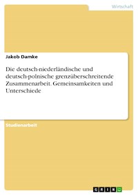 Die deutsch-niederländische und deutsch-polnische grenzüberschreitende Zusammenarbeit. Gemeinsamkeiten und Unterschiede - Jakob Damke - E-Book