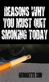 Reasons Why You Must Quit Smoking Today - Georgette Sun - E-Book