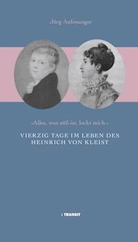 Vierzig Tage im Leben des Heinrich von Kleist - Jörg Aufenanger - E-Book