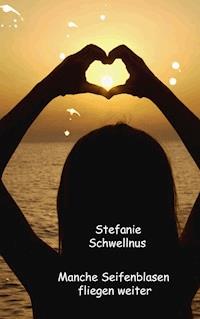 Manche Seifenblasen fliegen weiter - Stefanie Schwellnus - E-Book