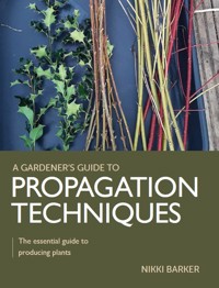 Gardener's Guide to Propagation Techniques - Nikki Barker - E-Book