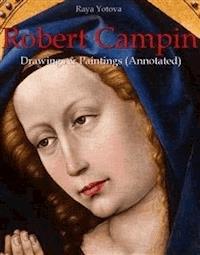 Robert Campin: Drawings & Paintings (Annotated) - Raya Yotova - E-Book