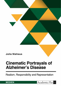 Cinematic Portrayals of Alzheimer's Disease. Realism, Responsibility, and Representation - Julia Niehaus - E-Book