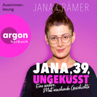 Jana, 39, Ungeküsst - Eine wahre, mutmachende Geschichte (Ungekürzte Autorinnenlesung) - Jana Crämer - Hörbuch