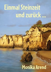 Einmal Steinzeit und zurück ... - Monika Arend - E-Book