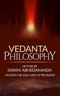 Vedanta Philosophy Lecture by Swami Abhedananda on Does the Soul Exist after Death? - Swami Abhedananda - E-Book