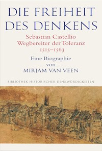 Die Freiheit des Denkens Sebastian Castellio, Wegbereiter der Toleranz (1515–1563) - Mirjam van Veen - E-Book