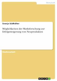 Möglichkeiten der Marktforschung zur Erfolgssteigerung von Neuprodukten - Svenja Südhölter - E-Book