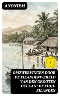 Omzwervingen door de eilandenwereld van den Grooten Oceaan: De Fidji-eilanden - Anoniem - E-Book