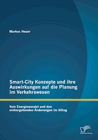 Smart-City Konzepte und ihre Auswirkungen auf die Planung im Verkehrswesen: Vom Energiewandel und den einhergehenden Änderungen im Alltag - Markus Heuer - E-Book
