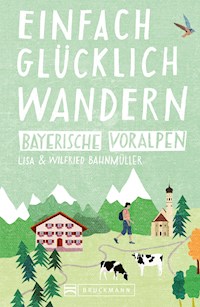 Bruckmann Wanderführer: Einfach glücklich wandern in den Bayerischen Voralpen - Bahnmüller Wilfried - E-Book
