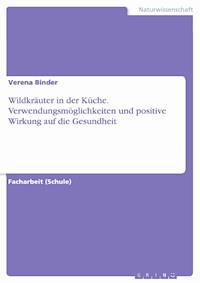 Wildkräuter in der Küche. Verwendungsmöglichkeiten und positive Wirkung auf die Gesundheit - Verena Binder - E-Book