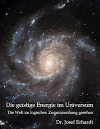 Die geistige Energie im Universum - Dr. Josef Erhardt - E-Book