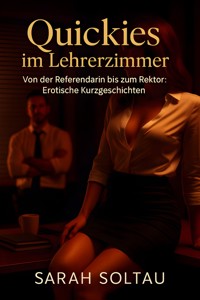 Quickies im Lehrerzimmer — Von der Referendarin bis zum Rektor: Erotische Kurzgeschichten - Sarah Soltau - E-Book