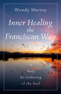 Inner Healing the Franciscan Way - Wendy Murray - E-Book