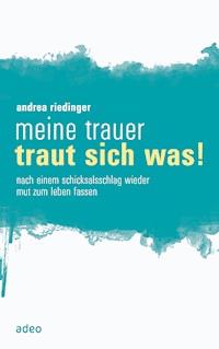Meine Trauer traut sich was - Andrea Riedinger - E-Book