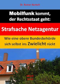 Mobilfunk kommt, der Rechtsstaat geht - Rainer Bartelt - E-Book