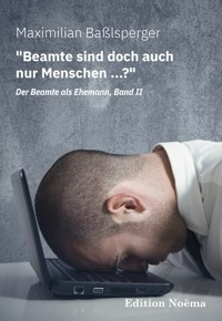 "Beamte sind doch auch nur Menschen ...?" Der Beamte als Ehemann, Band II - Maximilian Baßlsperger - E-Book