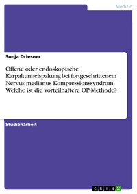 Offene oder endoskopische Karpaltunnelspaltung bei fortgeschrittenem Nervus medianus Kompressionssyndrom. Welche ist die vorteilhaftere OP-Methode? - Sonja Driesner - E-Book