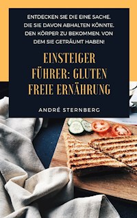 Einsteiger Führer: Gluten freie Ernährung - Andre Sternberg - E-Book