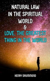 Natural Law in the Spiritual World & Love, the Greatest Thing in the World - Henry Drummond - E-Book