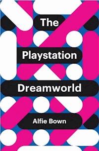 The PlayStation Dreamworld - Alfie Bown - E-Book