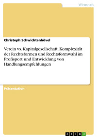Verein vs. Kapitalgesellschaft. Komplexität der Rechtsformen und Rechtsformwahl im Profisport und Entwicklung von Handlungsempfehlungen - Christoph Schwichtenhövel - E-Book