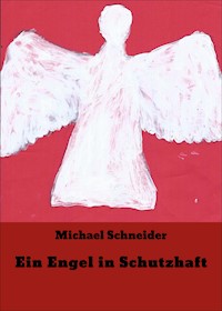 Ein Engel in Schutzhaft - Michael  Schneider - E-Book