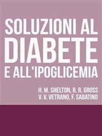 Soluzioni al Diabete e all'Ipoglicemia - Come prevenire e disfarsene naturalmente e senza medicine - Autori vari - E-Book