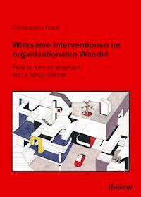 Wirksame Intervention im Organisationalen Wandel - How to turn an Elephant into a tango dancer - Christoph Rock - E-Book