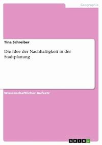 Die Idee der Nachhaltigkeit in der Stadtplanung - Tina Schreiber - E-Book