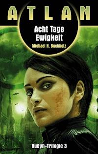 ATLAN Rudyn 3: Acht Tage Ewigkeit - Michael H. Buchholz - E-Book