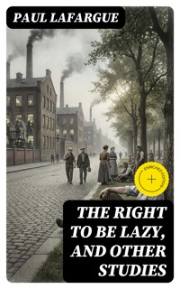 The Right to Be Lazy, and Other Studies - Paul Lafargue - E-Book