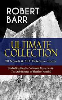 ROBERT BARR Ultimate Collection: 20 Novels & 65+ Detective Stories (Including Eugéne Valmont Mysteries & The Adventures of Sherlaw Kombs) - Robert Barr - E-Book