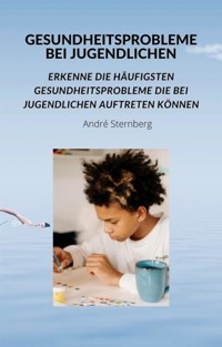 Gesundheitsprobleme bei Jugendlichen - André Sternberg - E-Book